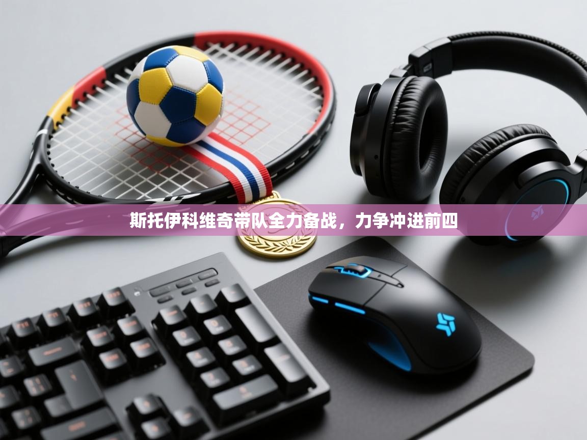 斯托伊科维奇带队全力备战，力争冲进前四  第2张