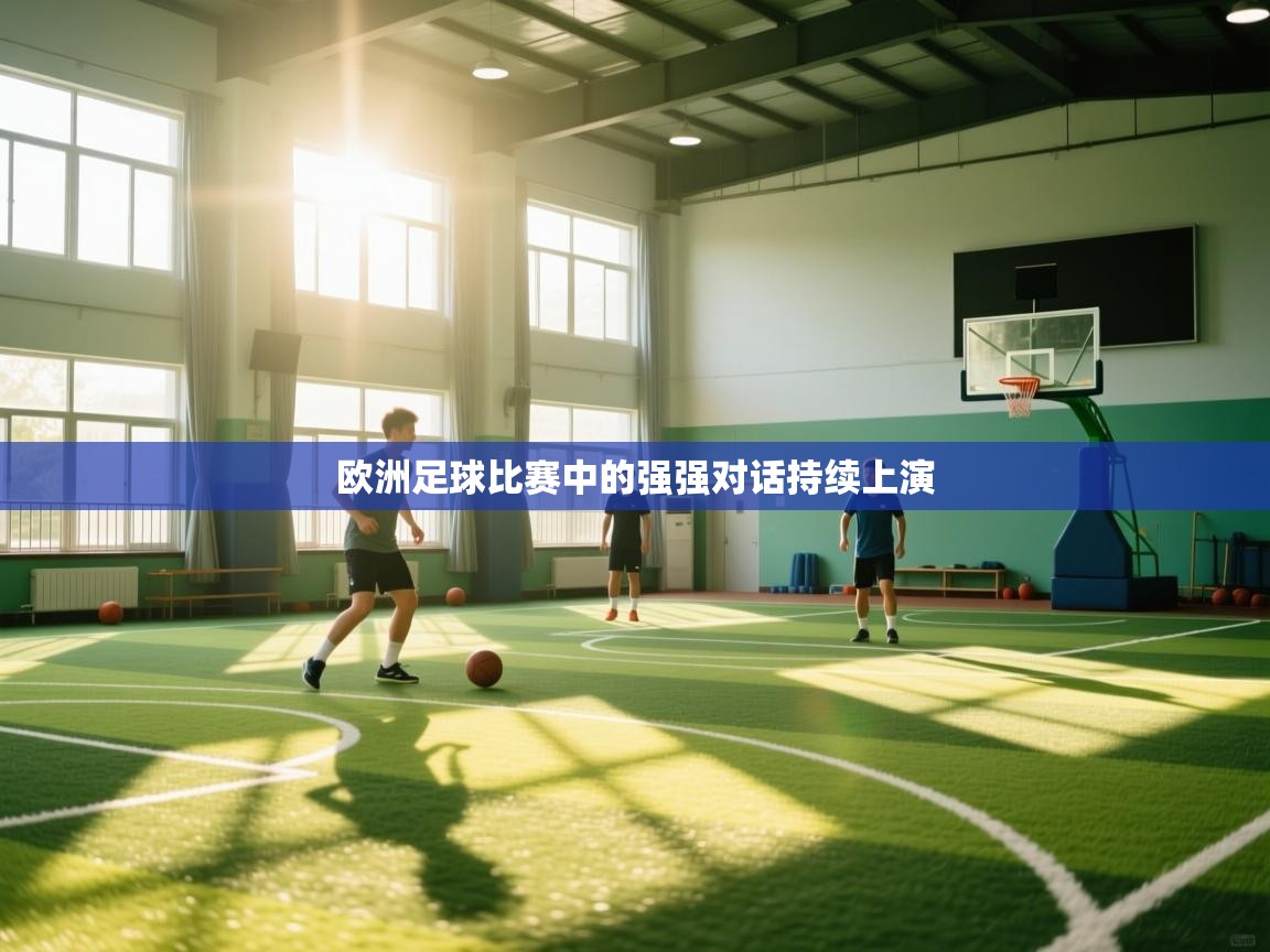 欧洲足球比赛中的强强对话持续上演