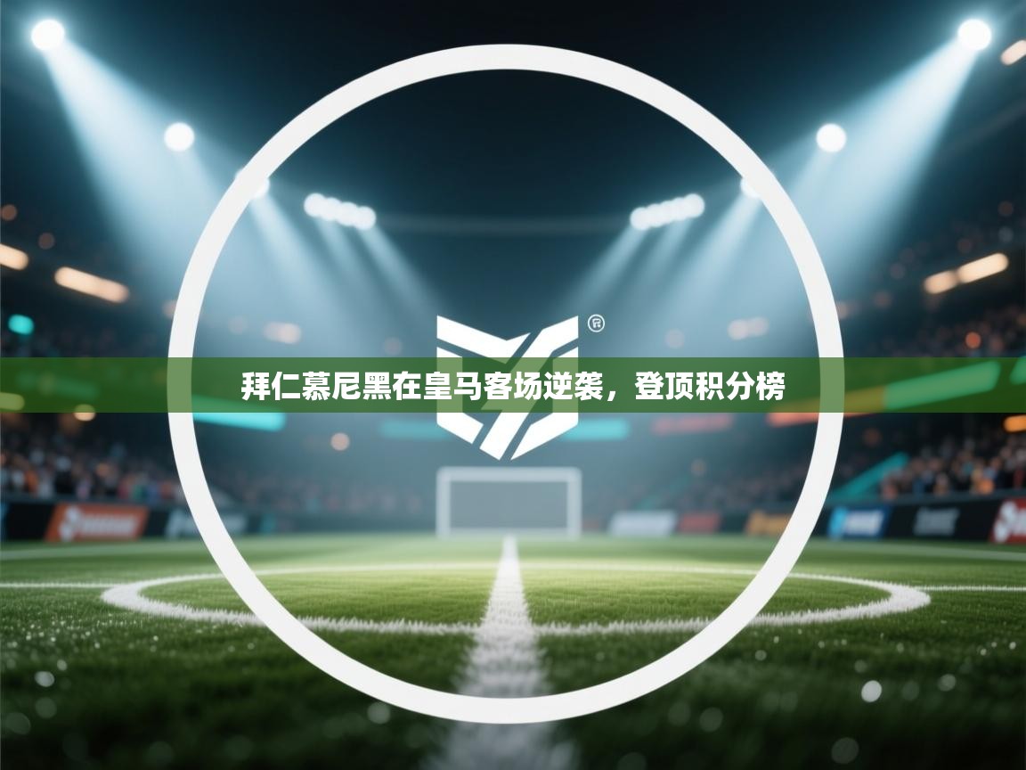 拜仁慕尼黑在皇马客场逆袭，登顶积分榜