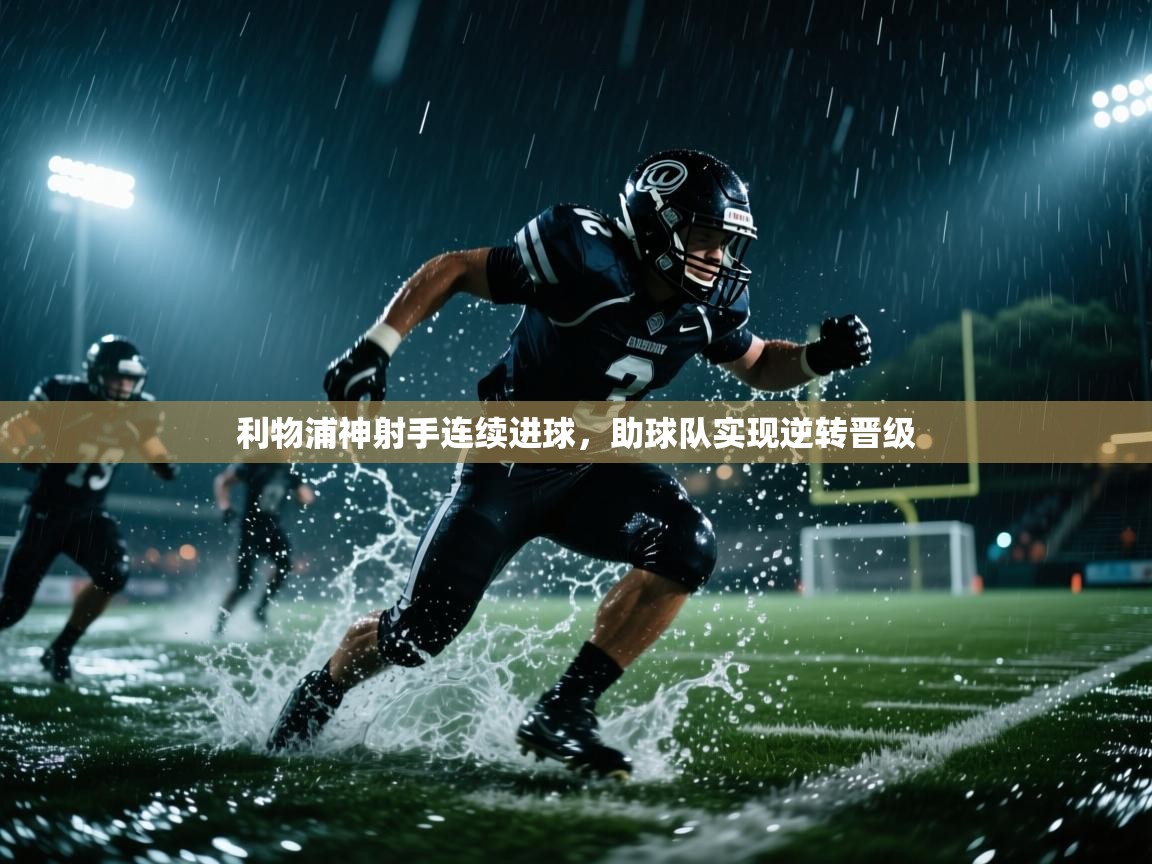 利物浦神射手连续进球，助球队实现逆转晋级  第2张