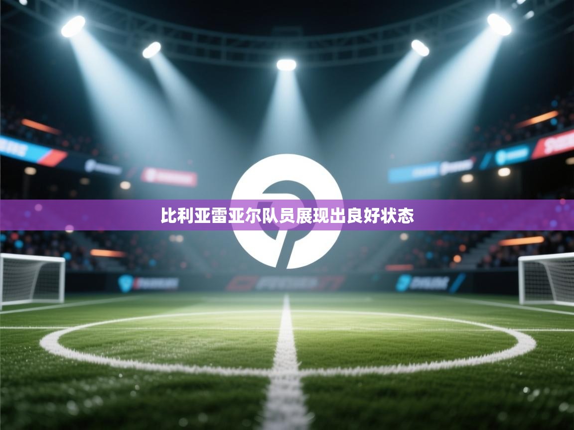 比利亚雷亚尔队员展现出良好状态  第1张