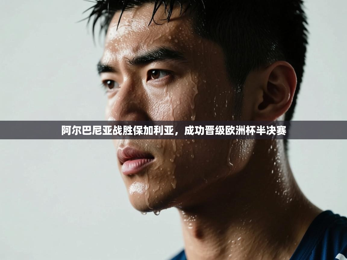 阿尔巴尼亚战胜保加利亚，成功晋级欧洲杯半决赛  第1张