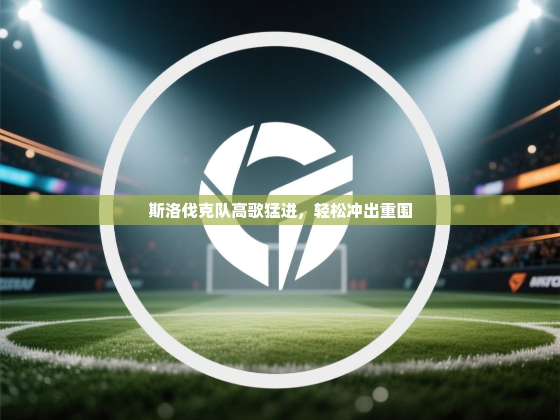 斯洛伐克队高歌猛进，轻松冲出重围  第1张